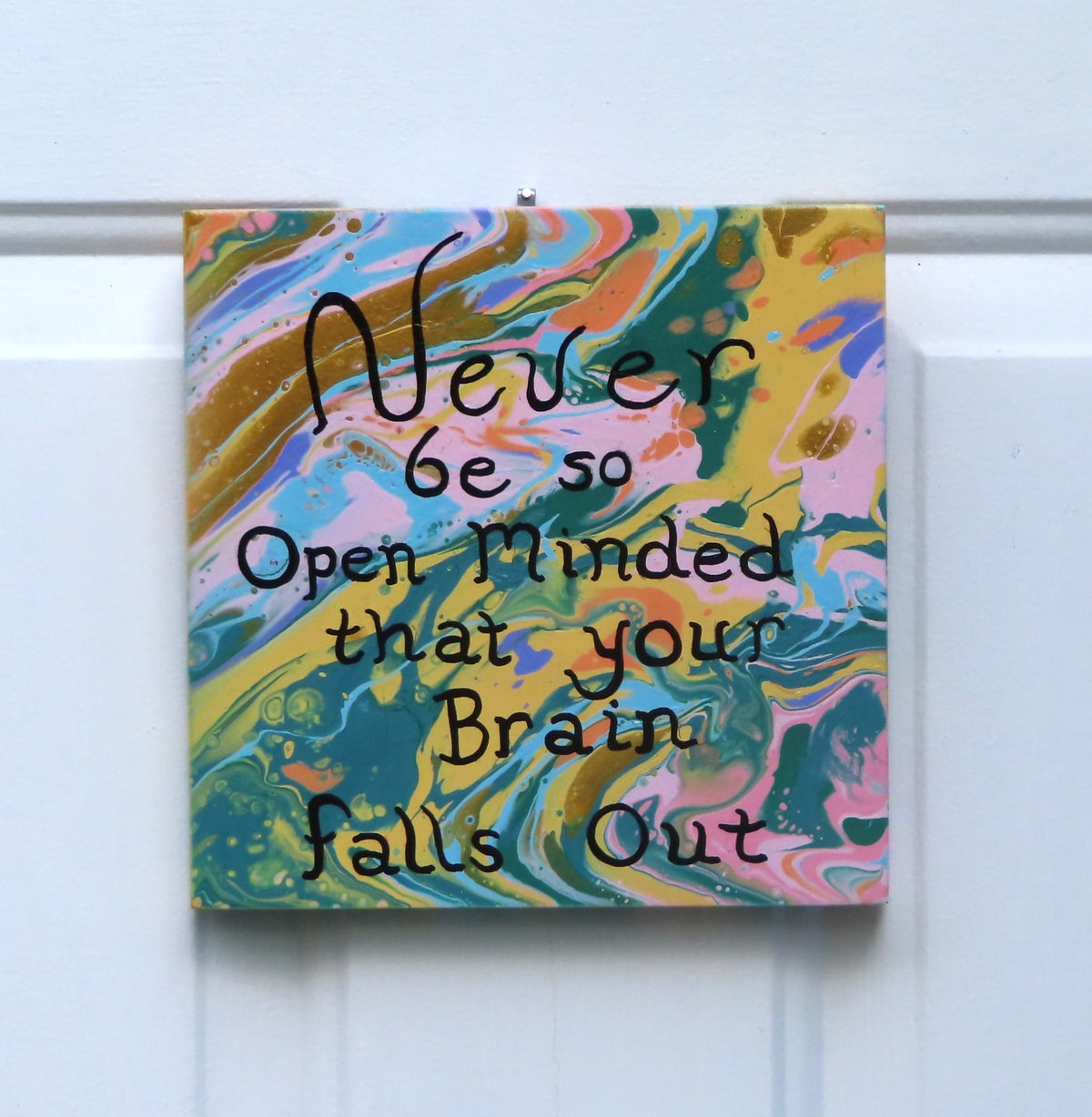 An 8x8" original abstract acrylic painting with multicolored swirls and a textual inspirational quote that reads 'NEVER BE SO OPEN-MINDED THAT YOUR BRAIN FALLS OUT'