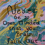 An 8x8" original abstract acrylic painting with multicolored swirls and a textual inspirational quote that reads 'NEVER BE SO OPEN-MINDED THAT YOUR BRAIN FALLS OUT'.